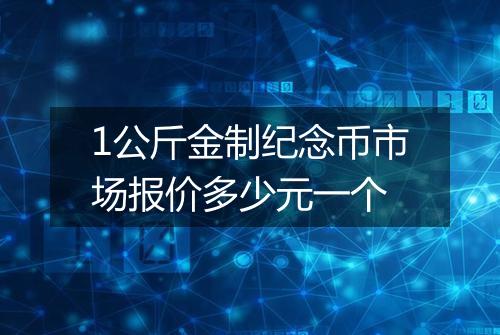 1公斤金制纪念币市场报价多少元一个
