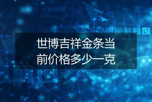 世博吉祥金条当前价格多少一克